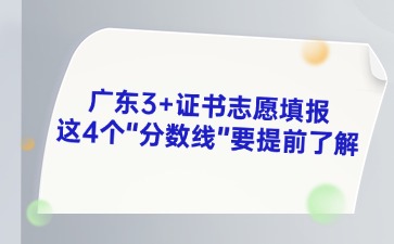 2025年廣東3+證書(shū)志愿填報(bào)這4個(gè)分?jǐn)?shù)線(xiàn)要提前了解